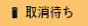 取消待ち